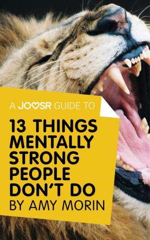 Cover of the book A Joosr Guide to... 13 Things Mentally Strong People Don't Do by Amy Morin: Take Back Your Power, Embrace Change, Face Your Fears, and Train Your Brain for Happiness and Success by Nicolya Williams