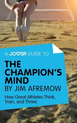 Cover of the book A Joosr Guide to... The Champion's Mind by Jim Afremow: How Great Athletes Think, Train, and Thrive by Joosr
