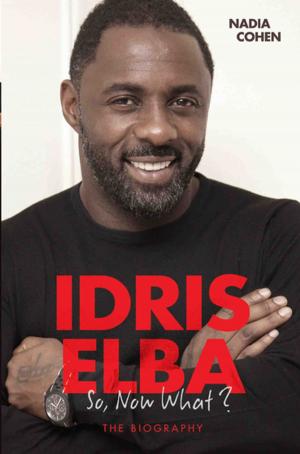 Cover of the book Idris Elba - So, Now What? The Biography by Sarah Preston