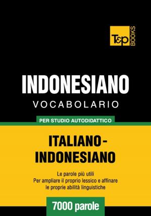 Cover of the book Vocabolario Italiano-Indonesiano per studio autodidattico - 7000 parole by Andrey Taranov