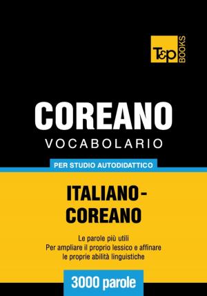 Cover of the book Vocabolario Italiano-Coreano per studio autodidattico - 3000 parole by Andrey Taranov