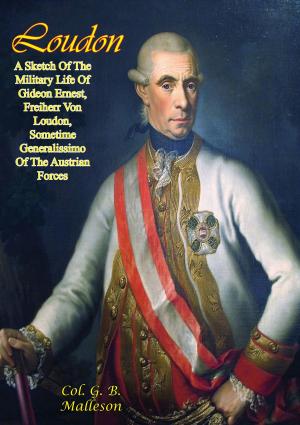 Cover of the book Loudon: A Sketch Of The Military Life Of Gideon Ernest, Freiherr Von Loudon by Lady Alicia Blackwood