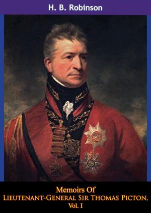 Cover of the book Memoirs Of Lieutenant-General Sir Thomas Picton, Vol. I by Général de Division Baron Paul-Charles-François-Adrien-Henri Dieudonné Thiébault