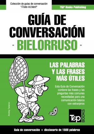 Cover of the book Guía de Conversación Español-Bielorruso y diccionario conciso de 1500 palabras by Andrey Taranov