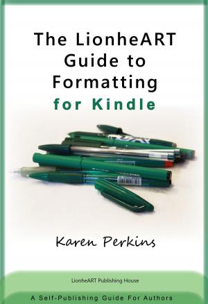 Cover of The LionheART Guide to Formatting for Kindle: A Self-Publishing Guide for Independent Authors by Karen Perkins, LionheART Publishing House