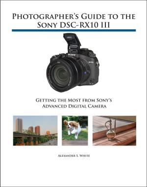 Cover of the book Photographer's Guide to the Sony DSC-RX10 III by Alexander S. White