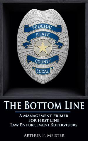 Cover of the book The Bottom Line: A Management Primer For First Line Law Enforcement Supervisors by João Trindade Cavalcante Filho