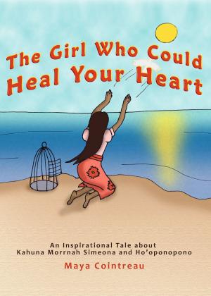Cover of The Girl Who Could Heal Your Heart: An Inspirational Tale About Kahuna Morrnah Simeona and Ho'oponopono