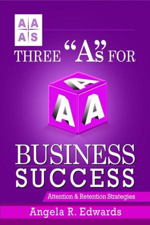 Cover of the book Three "A"s for Business Success: Attention & Retention Strategies by Pearl Nsiah-Kumi