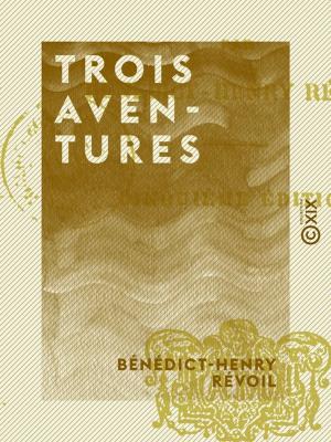 Cover of the book Trois Aventures by Guillaume Apollinaire, Giorgio Baffo, Domenico Batacchi, Giovanni Battista Casti