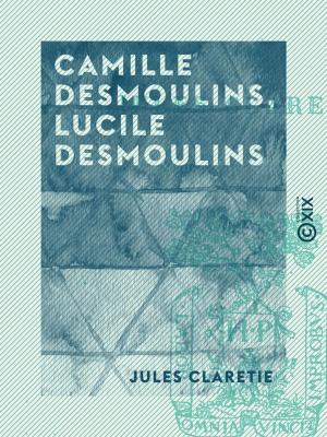 Cover of the book Camille Desmoulins, Lucile Desmoulins by Jules Barthélemy-Saint-Hilaire