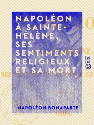Cover of the book Napoléon à Sainte-Hélène, ses sentiments religieux et sa mort by Jean Anthelme Brillat-Savarin