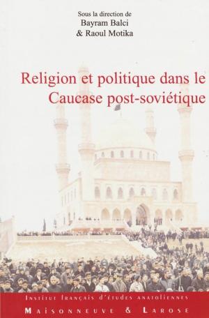 Cover of the book Religion et politique dans le Caucase post-soviétique by Élise Massicard