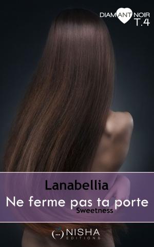 Cover of the book Ne ferme pas ta porte Sweetness - tome 4 by Lanabellia