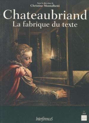 Cover of the book Chateaubriand, la fabrique du texte by Bertrand Lançon, Benoît Jeanjean