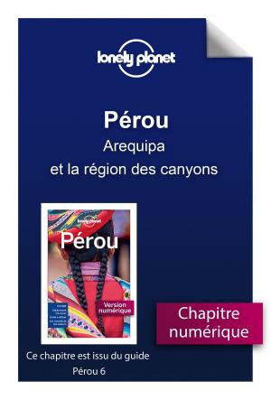 Cover of the book Pérou - Arequipa et la région des canyons by LONELY PLANET FR