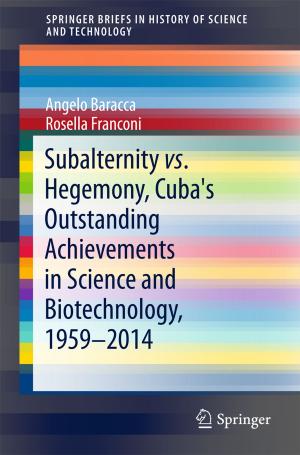 Cover of the book Subalternity vs. Hegemony, Cuba's Outstanding Achievements in Science and Biotechnology, 1959-2014 by Wei Yan, Wei Wang, Yiyin Shan, Ke Yang, Wei Sha