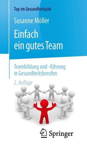 Cover of the book Einfach ein gutes Team - Teambildung und -führung in Gesundheitsberufen by Anna Friederike Busch