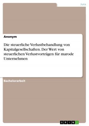Cover of the book Die steuerliche Verlustbehandlung von Kapitalgesellschaften. Der Wert von steuerlichen Verlustvorträgen für marode Unternehmen by Bernhard Gratz