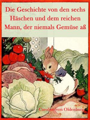 Cover of the book Die Geschichte von den sechs Häschen und dem reichen Mann, der niemals Gemüse aß by Charles Bunyan