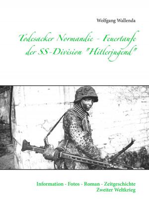 Cover of the book Todesacker Normandie - Feuertaufe der SS-Division "Hitlerjugend" by Z.Z. Rox Orpo