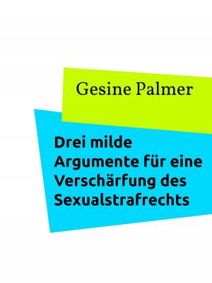 Cover of the book Drei milde Argumente für eine Verschärfung des Sexualstrafrechts by Patrick Glück