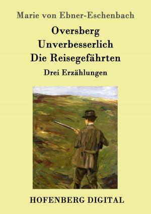 Cover of the book Oversberg / Unverbesserlich / Die Reisegefährten by Hugo Bettauer