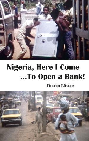 Cover of the book Nigeria, Here I Come...To Open a Bank! by Richard Mann