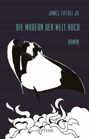 Cover of the book Die Mauern der Welt hoch by James Tiptree Jr.