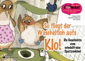 Cover of the book So fliegt der Wuschelfloh aufs Klo! Die Geschichte vom windelfreien Spatzenkind by Caroline Oblasser