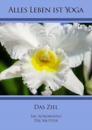 Cover of the book Das Ziel by Sri Aurobindo, The (Mira Alfassa) Mother