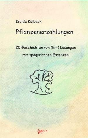 Cover of Pflanzenerzählungen - 20 Geschichten von (Er-) Lösungen mit spagyrischen Essenzen