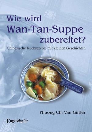 Cover of the book Wie wird Wan-Tan-Suppe zubereitet? by Kevin F. Cox