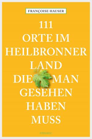 Cover of the book 111 Orte im Heilbronner Land, die man gesehen haben muss by Richard Auer