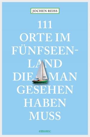 Cover of the book 111 Orte im Fünfseenland, die man gesehen haben muss by Edgar Franzmann