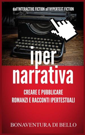 Cover of the book Iper-Narrativa - Creare e Pubblicare Romanzi e Racconti Ipertestuali by Jax Taylor