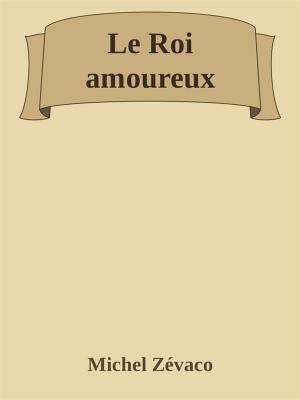 Cover of the book Le Roi amoureux by Michel Zévaco