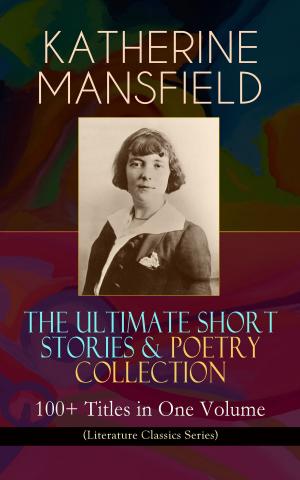 Book cover of KATHERINE MANSFIELD – The Ultimate Short Stories & Poetry Collection: 100+ Titles in One Volume (Literature Classics Series)