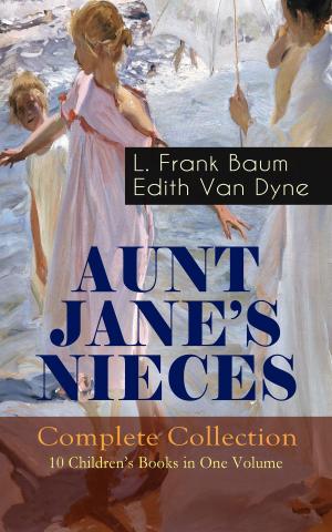 Book cover of AUNT JANE'S NIECES - Complete Collection: 10 Children's Books in One Volume