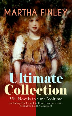 Book cover of MARTHA FINLEY Ultimate Collection – 35+ Novels in One Volume (Including The Complete Elsie Dinsmore Series & Mildred Keith Collection)