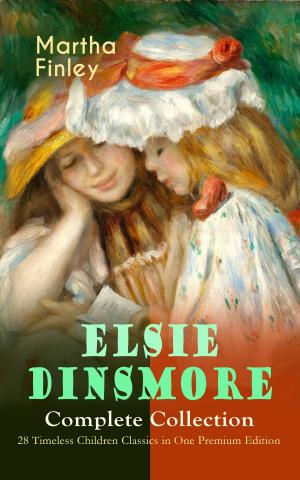 Cover of the book ELSIE DINSMORE Complete Collection – 28 Timeless Children Classics in One Premium Edition by P. C. Wren