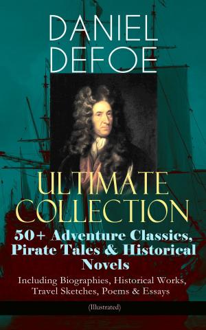 Book cover of DANIEL DEFOE Ultimate Collection: 50+ Adventure Classics, Pirate Tales & Historical Novels - Including Biographies, Historical Works, Travel Sketches, Poems & Essays (Illustrated)