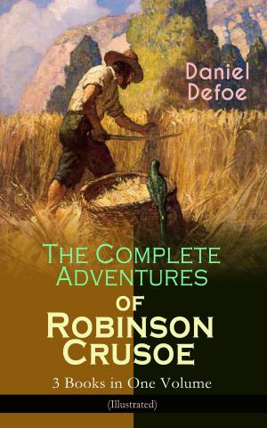 Cover of the book The Complete Adventures of Robinson Crusoe – 3 Books in One Volume (Illustrated) by H. G. Wells, Ayn Rand, Mark Twain, H. Beam Piper, Philip K. Dick, Fritz Leiber, Andre Norton, Lester Del Rey, August Derleth, Frederik Pohl