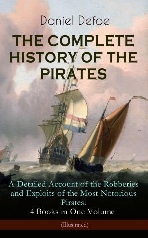Cover of the book THE COMPLETE HISTORY OF THE PIRATES – A Detailed Account of the Robberies and Exploits of the Most Notorious Pirates: 4 Books in One Volume (Illustrated) by Jack London