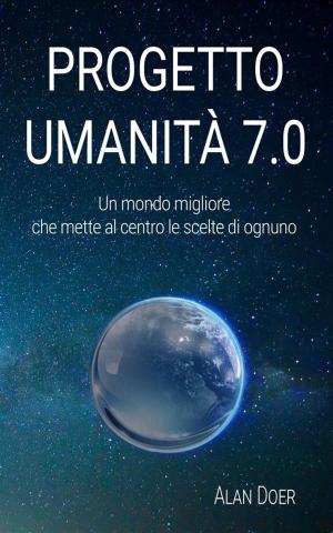 Cover of the book Progetto Umanità 7.0: Un mondo migliore che mette al centro le scelte di ognuno by Robert McDermott