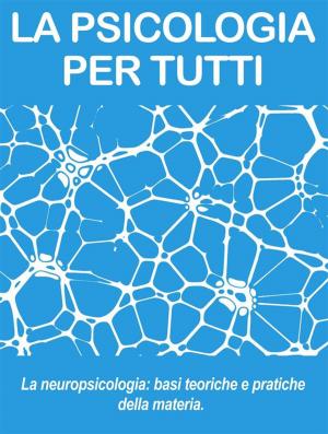 Cover of the book NEUROPSICOLOGIA: le basi della materia (psicologia per tutti) by Marlène Schiappa