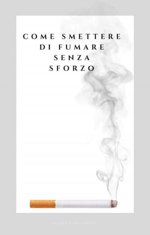 Cover of the book Come Smettere di Fumare senza Sforzo by Rachel Black