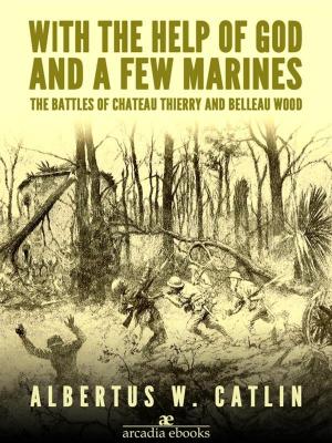 Cover of the book With the Help of God and a Few Marines: The Battles of Chateau Thierry and Belleau Wood by Quraysh Ali Lansana