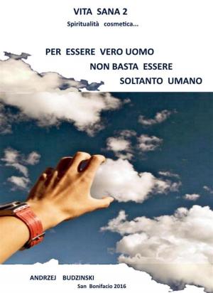 Cover of the book Vita sana 2 - “Per essere un vero uomo non basta essere soltanto umano” by Andrzej Budzinski
