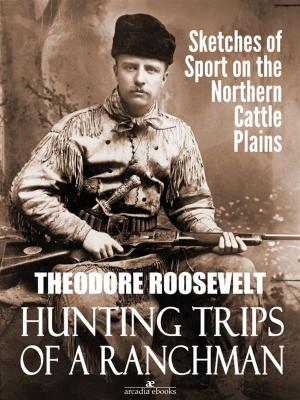 Cover of the book Hunting Trips of a Ranchman: Sketches of Sport on the Northern Cattle Plains by 